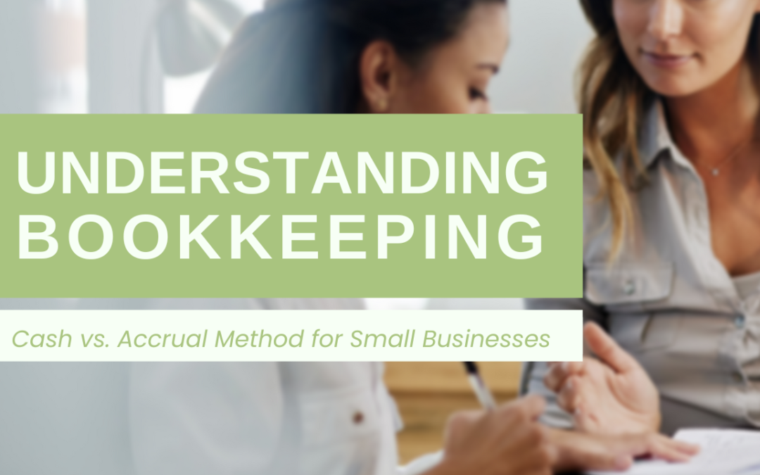 Understanding Bookkeeping: Cash vs. Accrual Method for Small Businesses